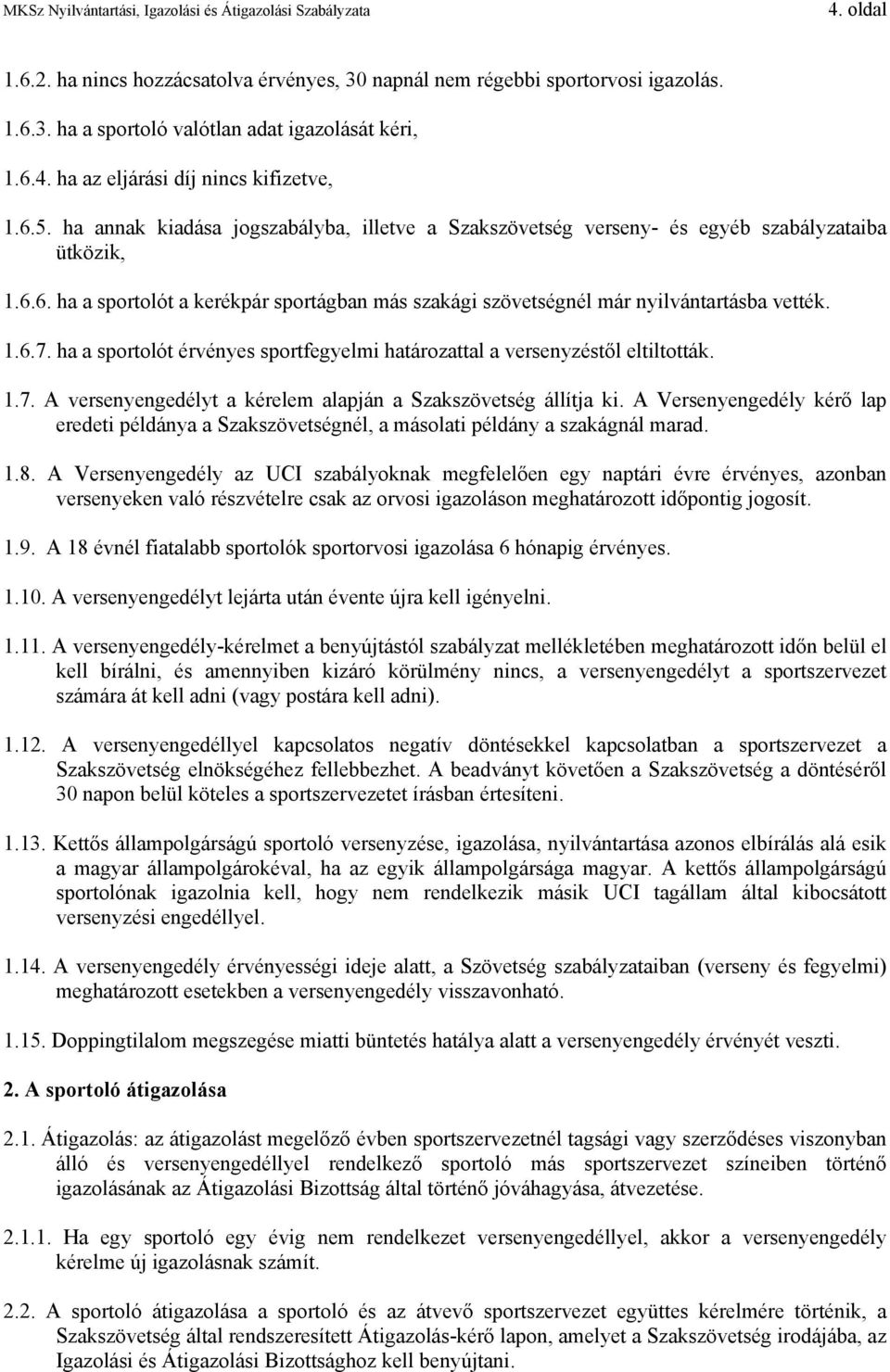 ha a sportolót érvényes sportfegyelmi határozattal a versenyzéstől eltiltották. 1.7. A versenyengedélyt a kérelem alapján a Szakszövetség állítja ki.