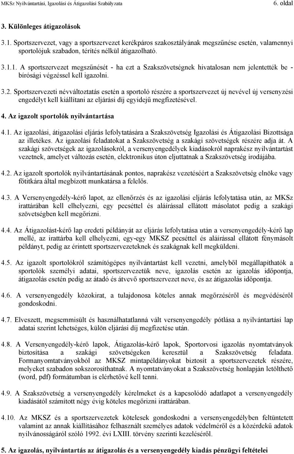 Az igazolt sportolók nyilvántartása 4.1. Az igazolási, átigazolási eljárás lefolytatására a Szakszövetség Igazolási és Átigazolási Bizottsága az illetékes.