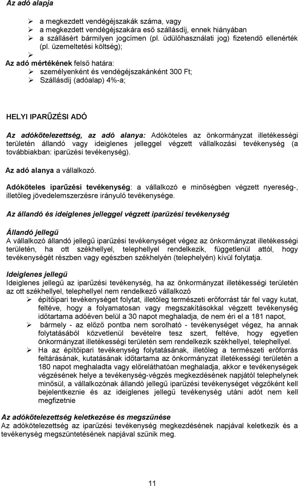 önkormányzat illetékességi területén állandó vagy ideiglenes jelleggel végzett vállalkozási tevékenység (a továbbiakban: iparűzési tevékenység). Az adó alanya a vállalkozó.