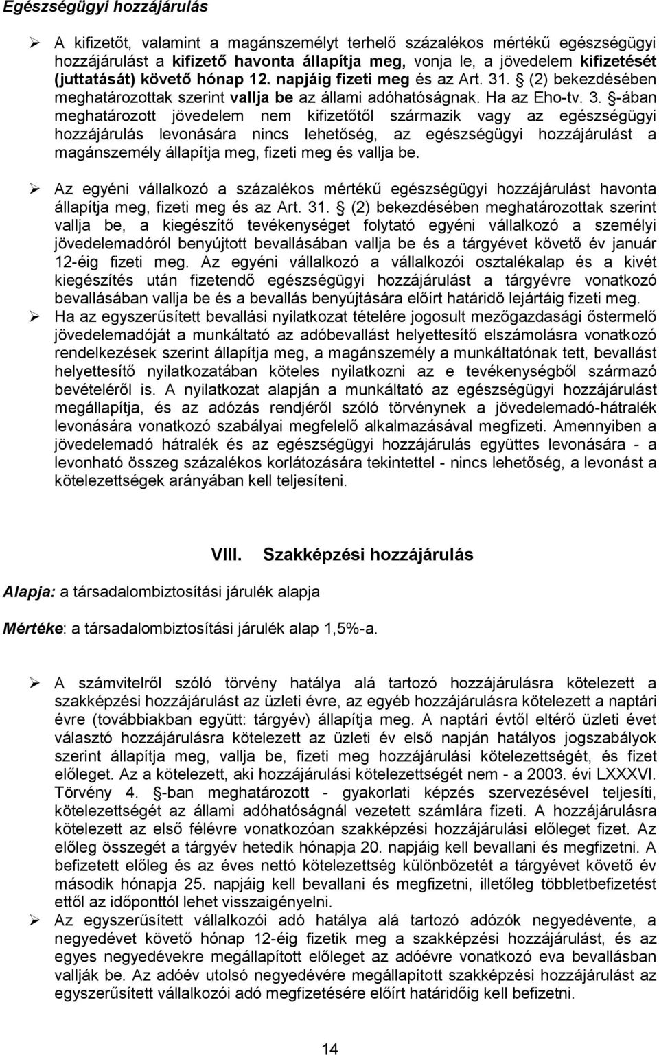 . (2) bekezdésében meghatározottak szerint vallja be az állami adóhatóságnak. Ha az Eho-tv. 3.