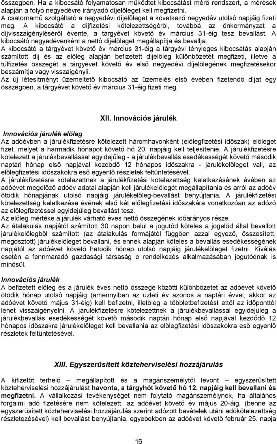 A kibocsátó a díjfizetési kötelezettségéről, továbbá az önkormányzat a díjvisszaigényléséről évente, a tárgyévet követő év március 31-éig tesz bevallást.