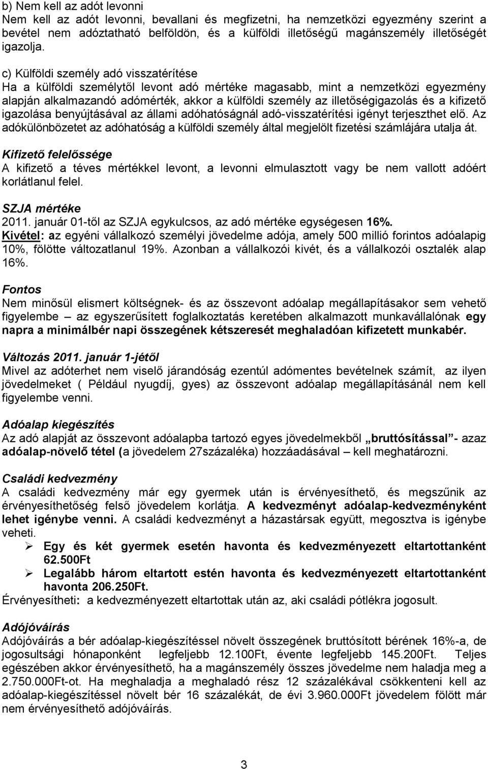 c) Külföldi személy adó visszatérítése Ha a külföldi személytől levont adó mértéke magasabb, mint a nemzetközi egyezmény alapján alkalmazandó adómérték, akkor a külföldi személy az illetőségigazolás