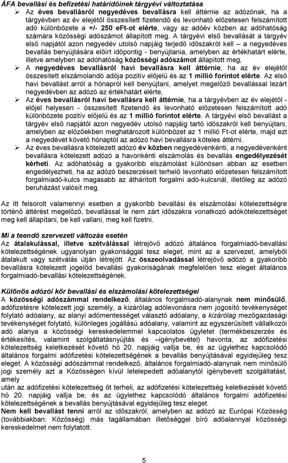 A tárgyévi első bevallását a tárgyév első napjától azon negyedév utolsó napjáig terjedő időszakról kell a negyedéves bevallás benyújtására előírt időpontig - benyújtania, amelyben az értékhatárt