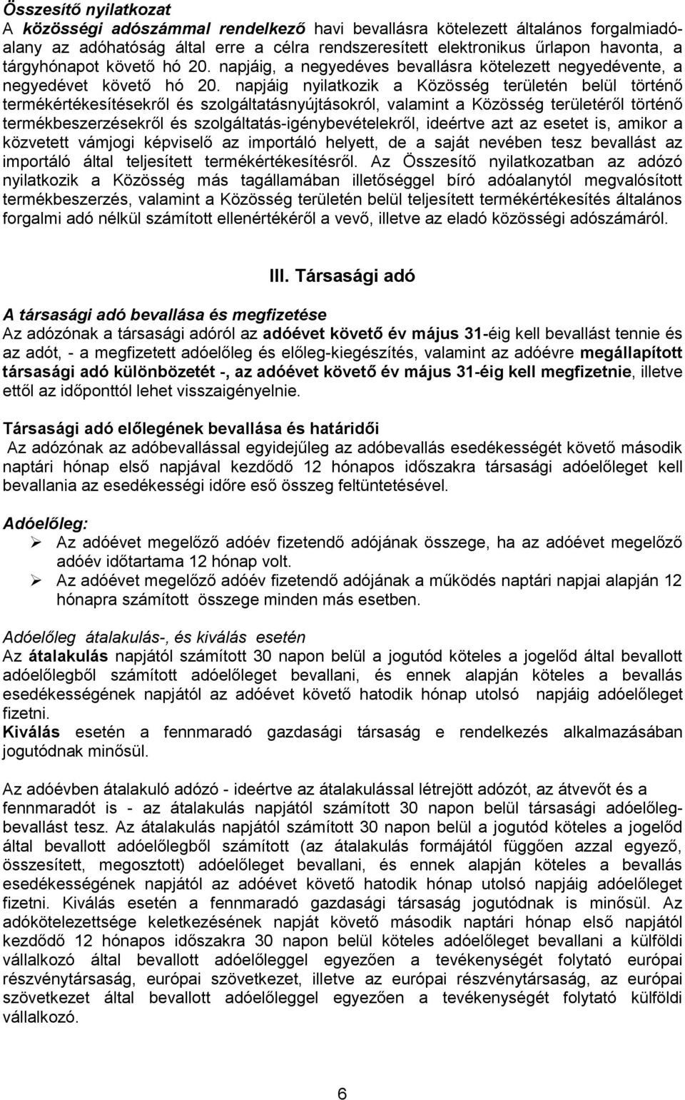 napjáig nyilatkozik a Közösség területén belül történő termékértékesítésekről és szolgáltatásnyújtásokról, valamint a Közösség területéről történő termékbeszerzésekről és