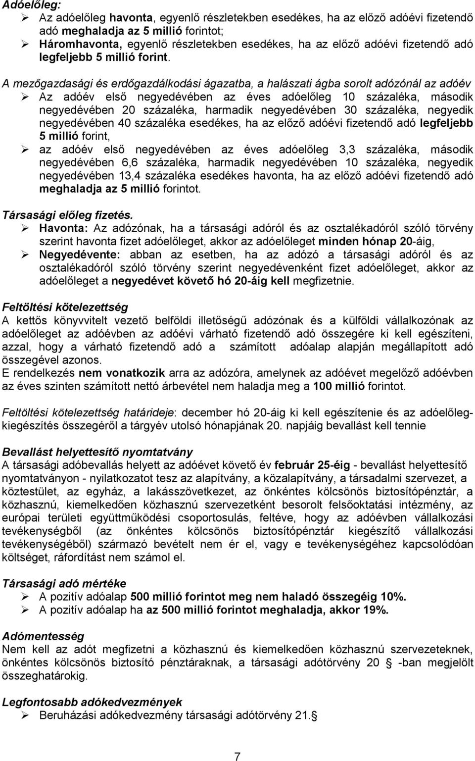 A mezőgazdasági és erdőgazdálkodási ágazatba, a halászati ágba sorolt adózónál az adóév Az adóév első negyedévében az éves adóelőleg 10 százaléka, második negyedévében 20 százaléka, harmadik