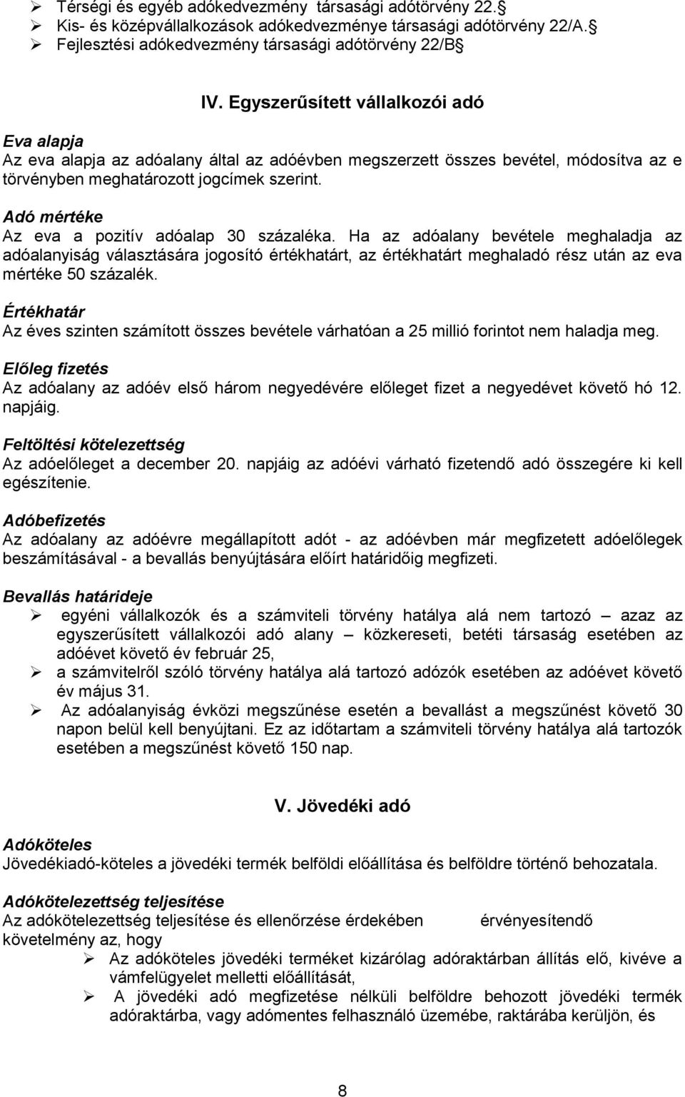 Adó mértéke Az eva a pozitív adóalap 30 százaléka. Ha az adóalany bevétele meghaladja az adóalanyiság választására jogosító értékhatárt, az értékhatárt meghaladó rész után az eva mértéke 50 százalék.