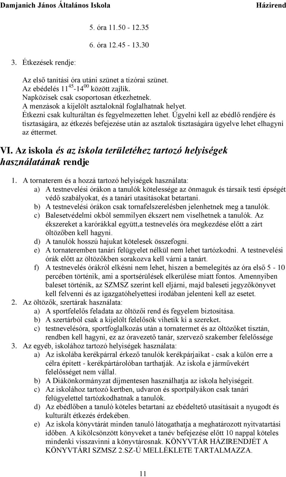 Ügyelni kell az ebédlő rendjére és tisztaságára, az étkezés befejezése után az asztalok tisztaságára ügyelve lehet elhagyni az éttermet. VI.