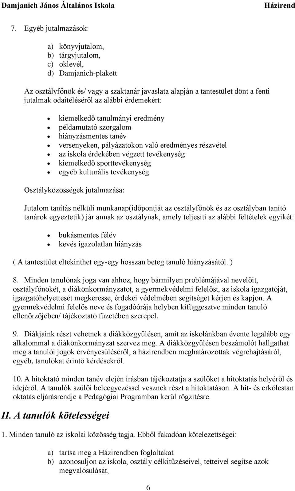 sporttevékenység egyéb kulturális tevékenység Osztályközösségek jutalmazása: Jutalom tanítás nélküli munkanap(időpontját az osztályfőnök és az osztályban tanító tanárok egyeztetik) jár annak az