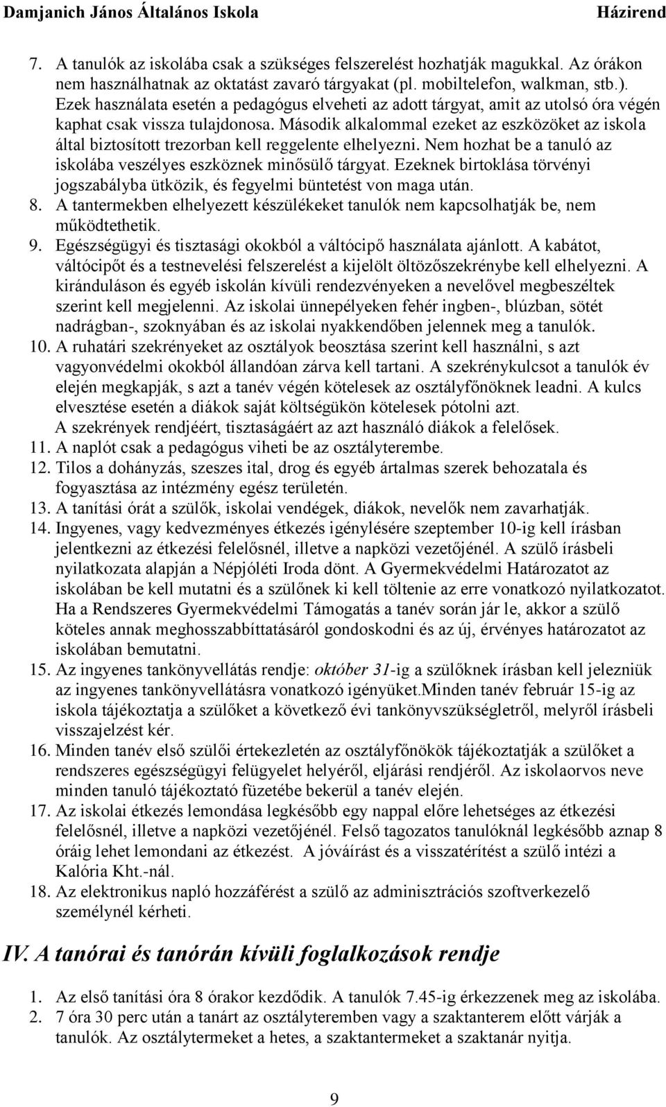 Második alkalommal ezeket az eszközöket az iskola által biztosított trezorban kell reggelente elhelyezni. Nem hozhat be a tanuló az iskolába veszélyes eszköznek minősülő tárgyat.