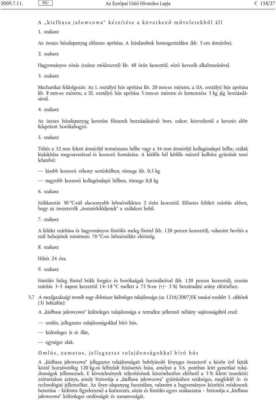 3. szakasz Mechanikai feldolgozás: Az I. osztályú hús aprítása kb. 20 mm-es méretre, a IIA. osztályú hús aprítása kb. 8 mm-es méretre, a III.