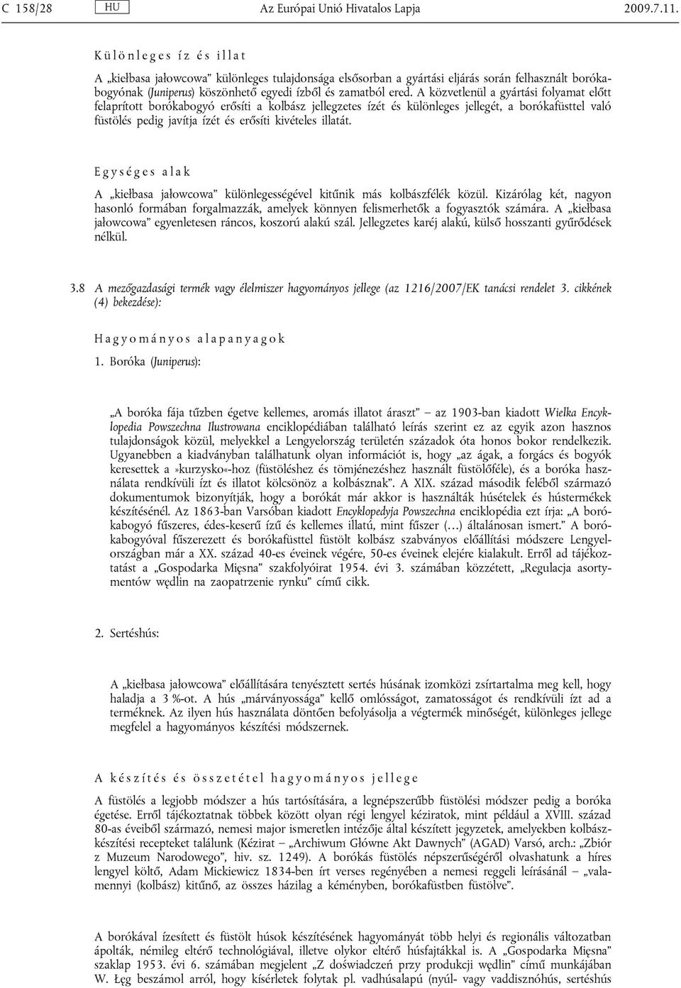 A közvetlenül a gyártási folyamat előtt felaprított borókabogyó erősíti a kolbász jellegzetes ízét és különleges jellegét, a borókafüsttel való füstölés pedig javítja ízét és erősíti kivételes