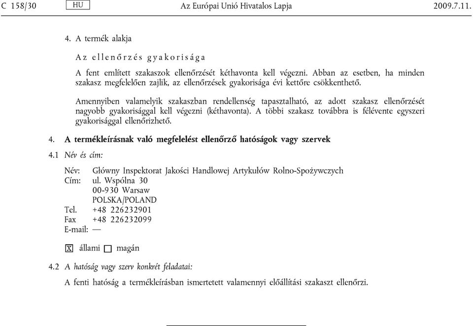 Amennyiben valamelyik szakaszban rendellenség tapasztalható, az adott szakasz ellenőrzését nagyobb gyakorisággal kell végezni (kéthavonta).