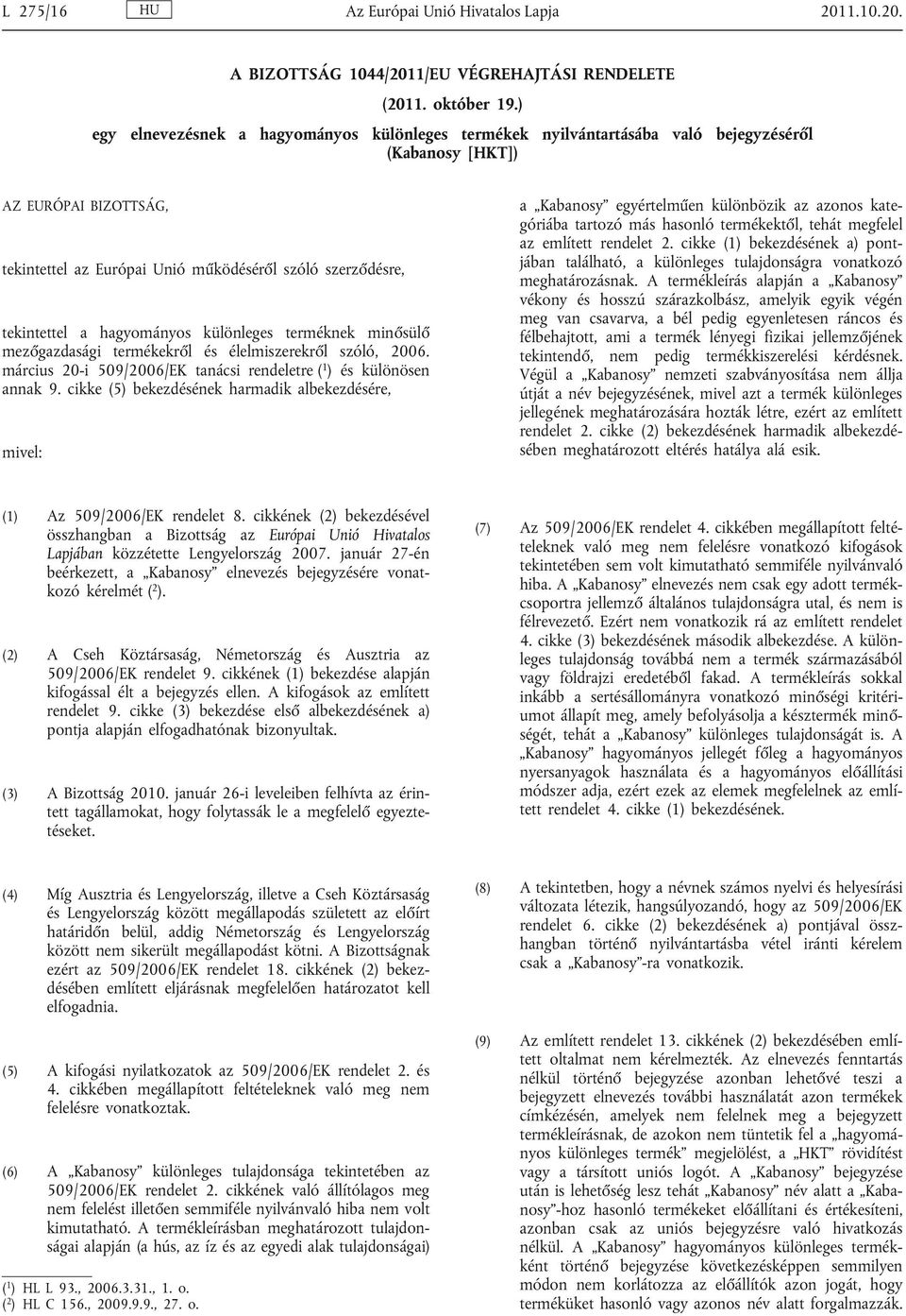 a hagyományos különleges terméknek minősülő mezőgazdasági termékekről és élelmiszerekről szóló, 2006. március 20-i 509/2006/EK tanácsi rendeletre ( 1 ) és különösen annak 9.