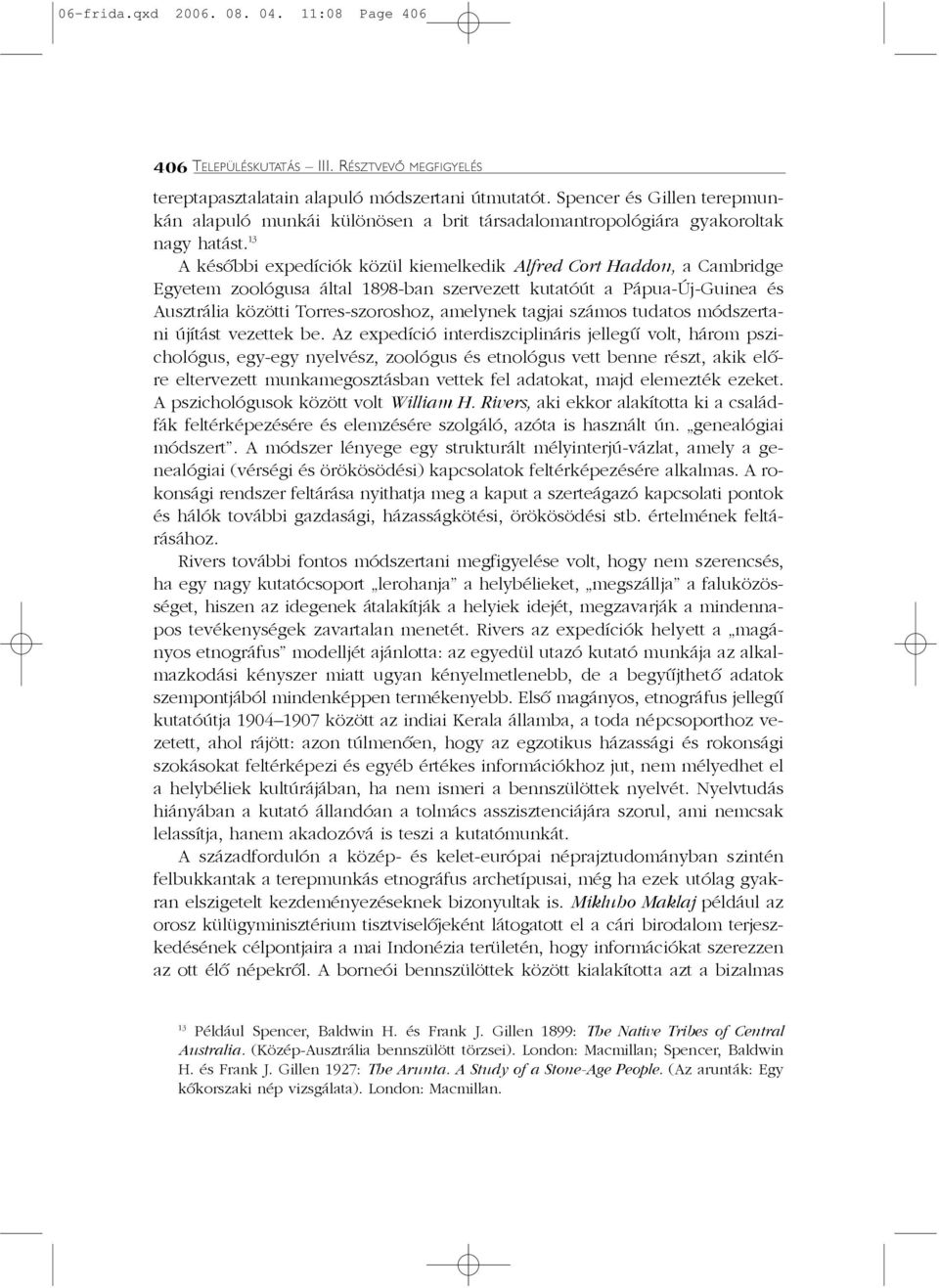 13 A késõbbi expedíciók közül kiemelkedik Alfred Cort Haddon, a Cambridge Egyetem zoológusa által 1898-ban szervezett kutatóút a Pápua-Új-Guinea és Ausztrália közötti Torres-szoroshoz, amelynek