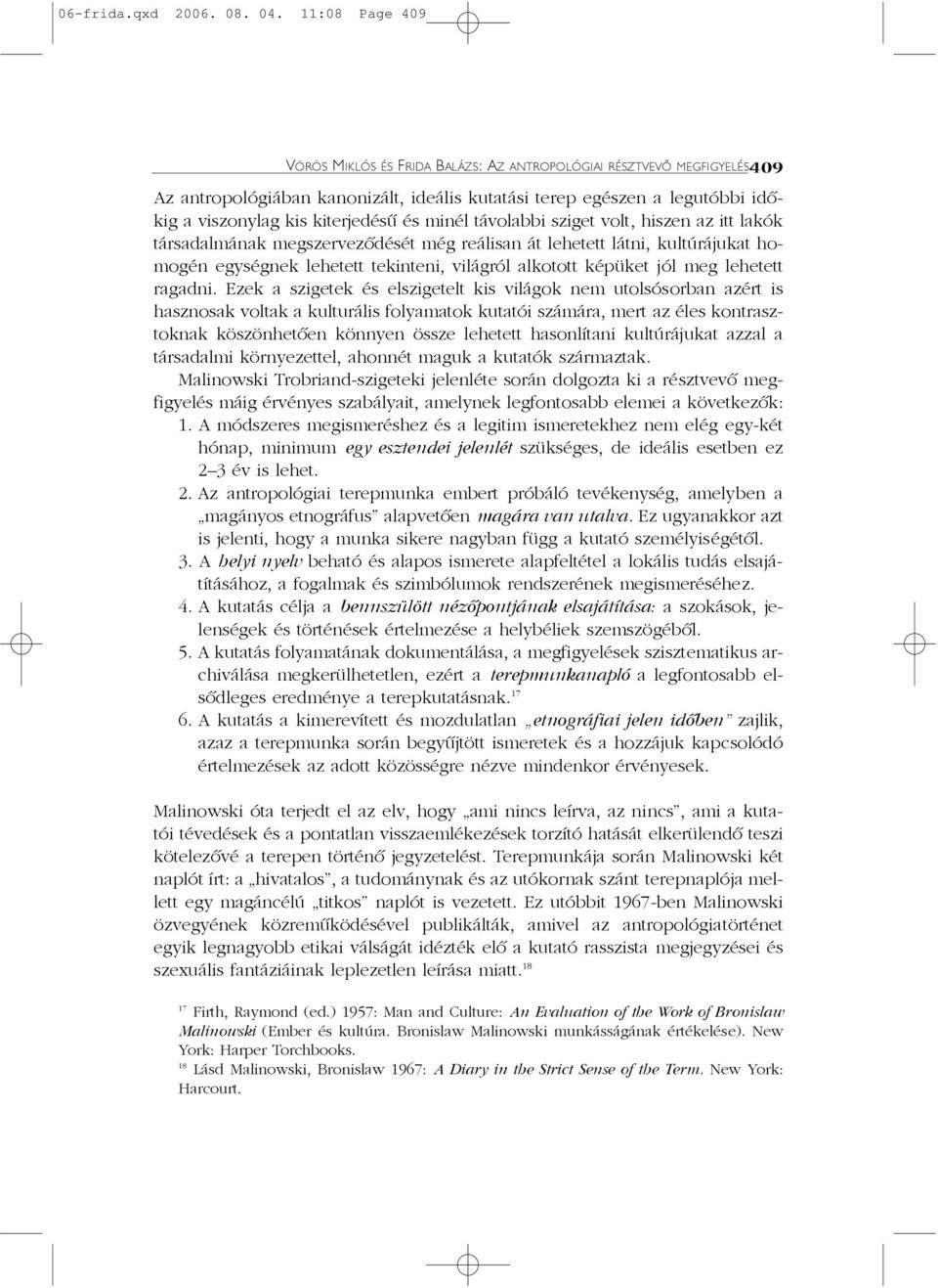 minél távolabbi sziget volt, hiszen az itt lakók társadalmának megszervezõdését még reálisan át lehetett látni, kultúrájukat homogén egységnek lehetett tekinteni, világról alkotott képüket jól meg