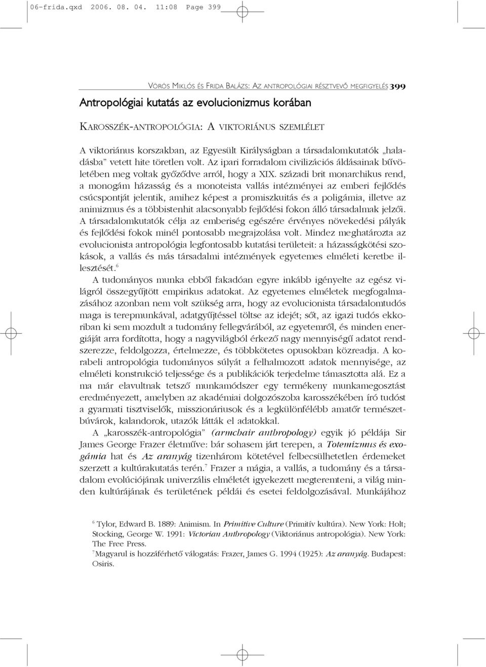 korszakban, az Egyesült Királyságban a társadalomkutatók haladásba vetett hite töretlen volt. Az ipari forradalom civilizációs áldásainak bûvöletében meg voltak gyõzõdve arról, hogy a XIX.