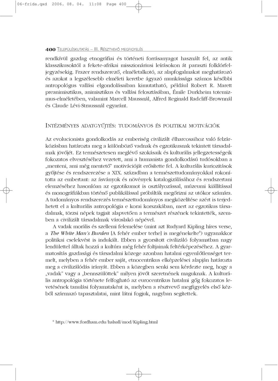 Frazer rendszerezõ, elméletalkotó, az alapfogalmakat meghatározó és azokat a legszélesebb elméleti keretbe ágyazó munkássága számos késõbbi antropológus vallási elgondolásaiban kimutatható, például