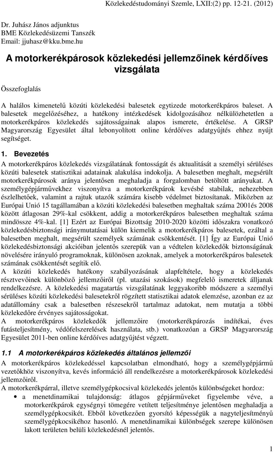 A balesetek megelızéséhez, a hatékony intézkedések kidolgozásához nélkülözhetetlen a motorkerékpáros közlekedés sajátosságainak alapos ismerete, értékelése.