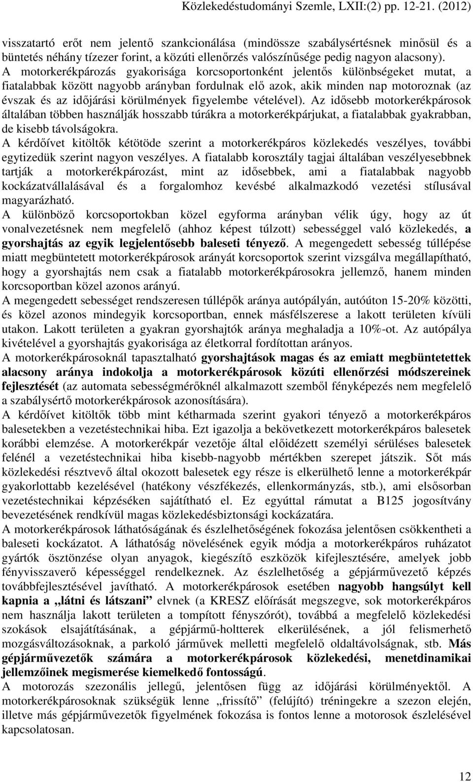 körülmények figyelembe vételével). Az idısebb motorkerékpárosok általában többen használják hosszabb túrákra a motorkerékpárjukat, a fiatalabbak gyakrabban, de kisebb távolságokra.