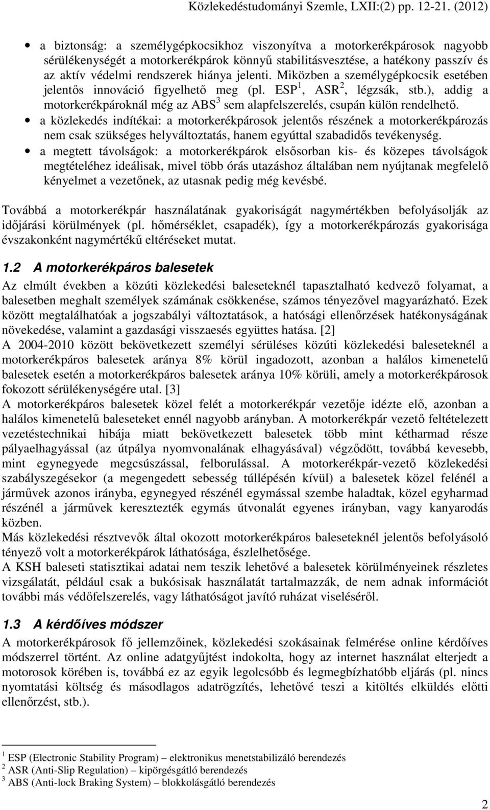 a közlekedés indítékai: a motorkerékpárosok jelentıs részének a motorkerékpározás nem csak szükséges helyváltoztatás, hanem egyúttal szabadidıs tevékenység.