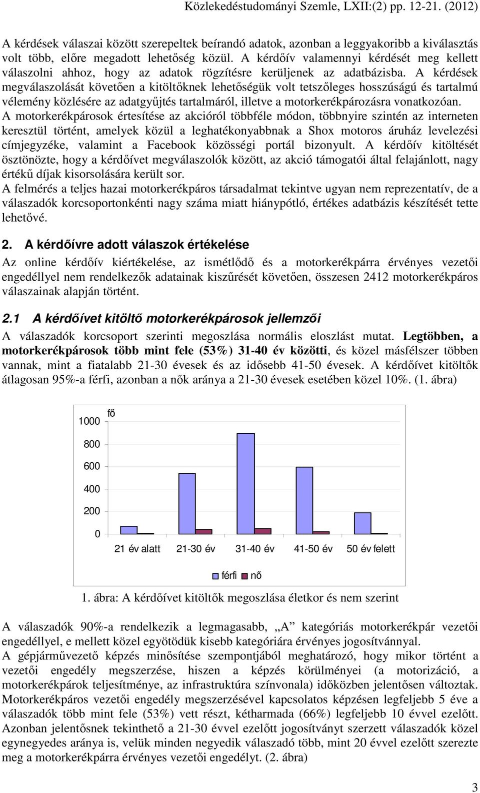 A kérdések megválaszolását követıen a kitöltıknek lehetıségük volt tetszıleges hosszúságú és tartalmú vélemény közlésére az adatgyőjtés tartalmáról, illetve a motorkerékpározásra vonatkozóan.