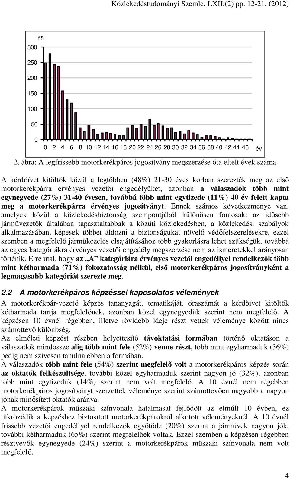 engedélyüket, azonban a válaszadók több mint egynegyede (27%) 31-40 évesen, továbbá több mint egytizede (11%) 40 év felett kapta meg a motorkerékpárra érvényes jogosítványt.