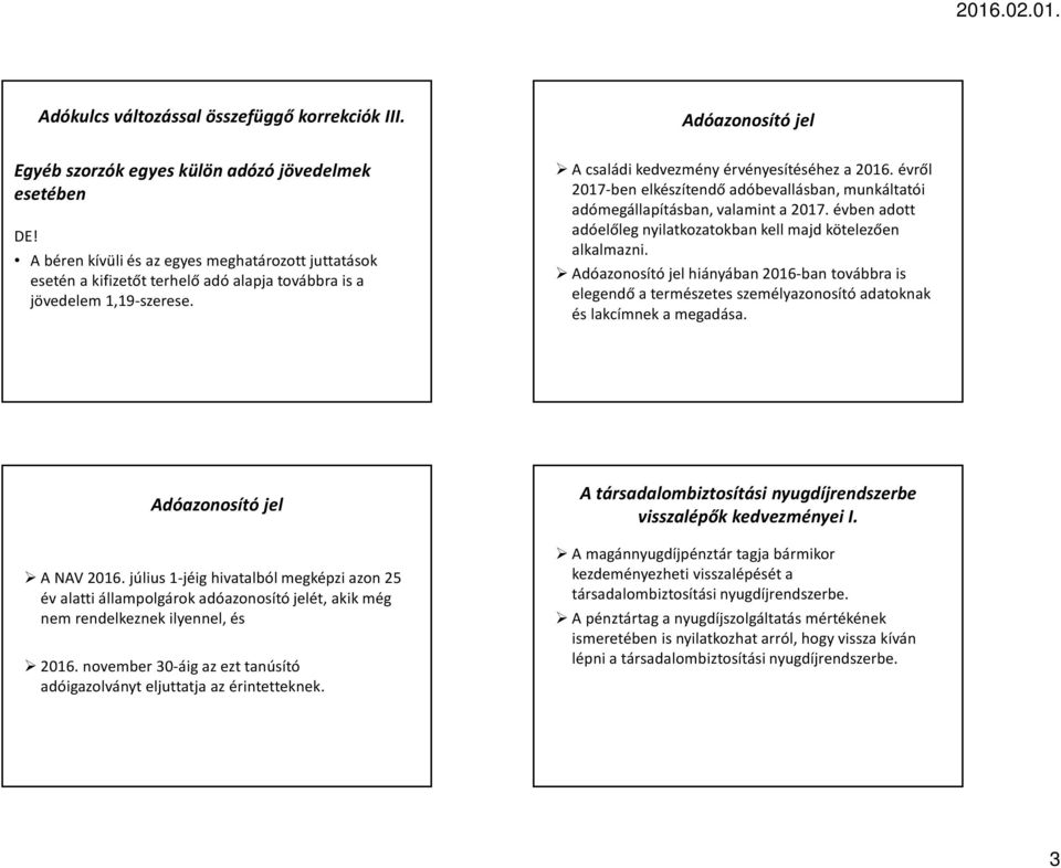 évről 2017-ben elkészítendő adóbevallásban, munkáltatói adómegállapításban, valamint a 2017. évben adott adóelőleg nyilatkozatokban kell majd kötelezően alkalmazni.