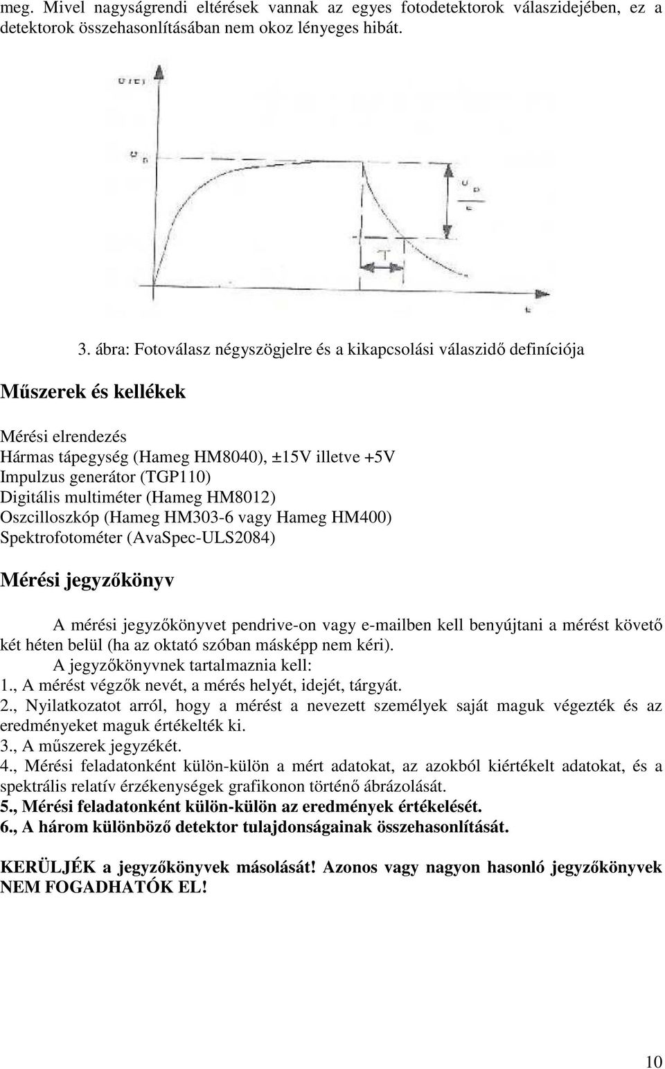 multiméter (Hameg HM8012) Oszcilloszkóp (Hameg HM303-6 vagy Hameg HM400) Spektrofotométer (AvaSpec-ULS2084) Mérési jegyzőkönyv A mérési jegyzőkönyvet pendrive-on vagy e-mailben kell benyújtani a