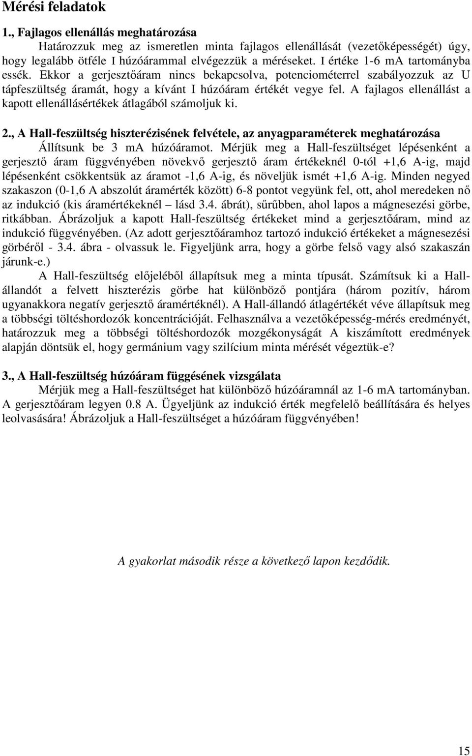 A fajlagos ellenállást a kapott ellenállásértékek átlagából számoljuk ki. 2., A Hall-feszültség hiszterézisének felvétele, az anyagparaméterek meghatározása Állítsunk be 3 ma húzóáramot.