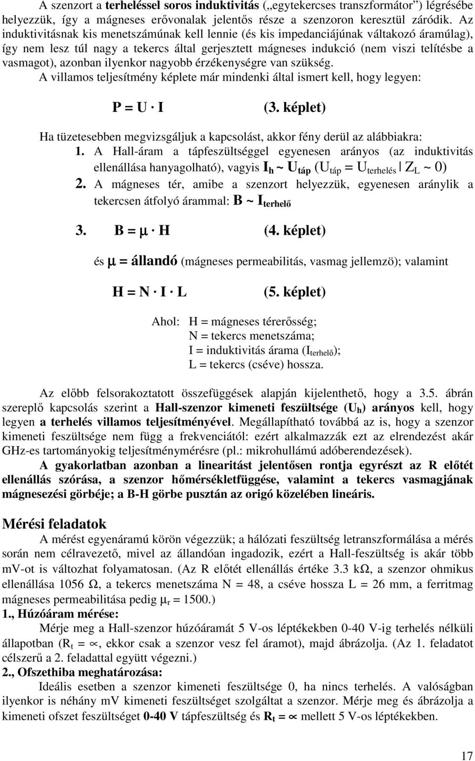 azonban ilyenkor nagyobb érzékenységre van szükség. A villamos teljesítmény képlete már mindenki által ismert kell, hogy legyen: P = U I (3.