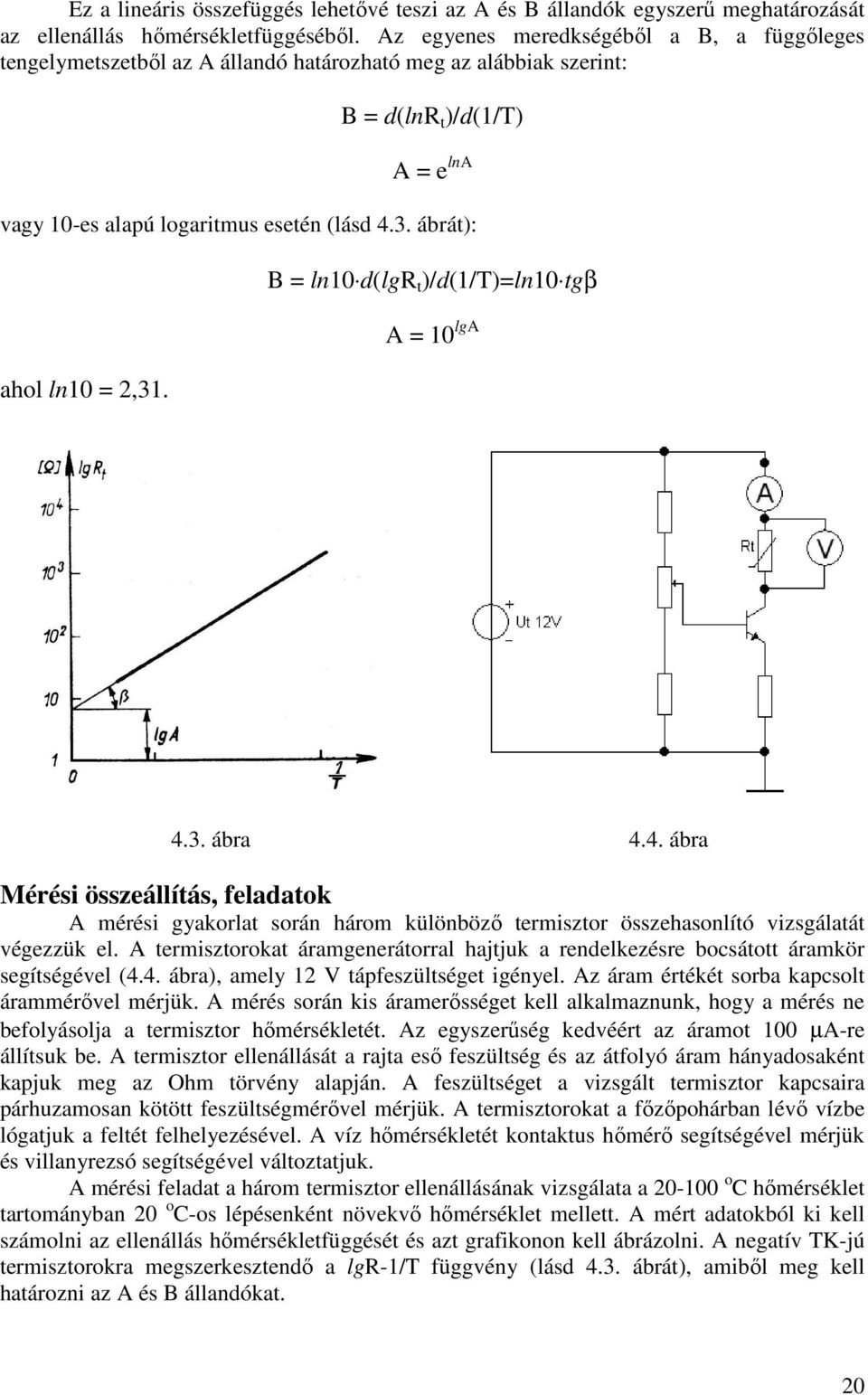 ábrát): ahol ln10 = 2,31. B = ln10 d(lgr t )/d(1/t)=ln10 tgβ A = 10 lga 4.