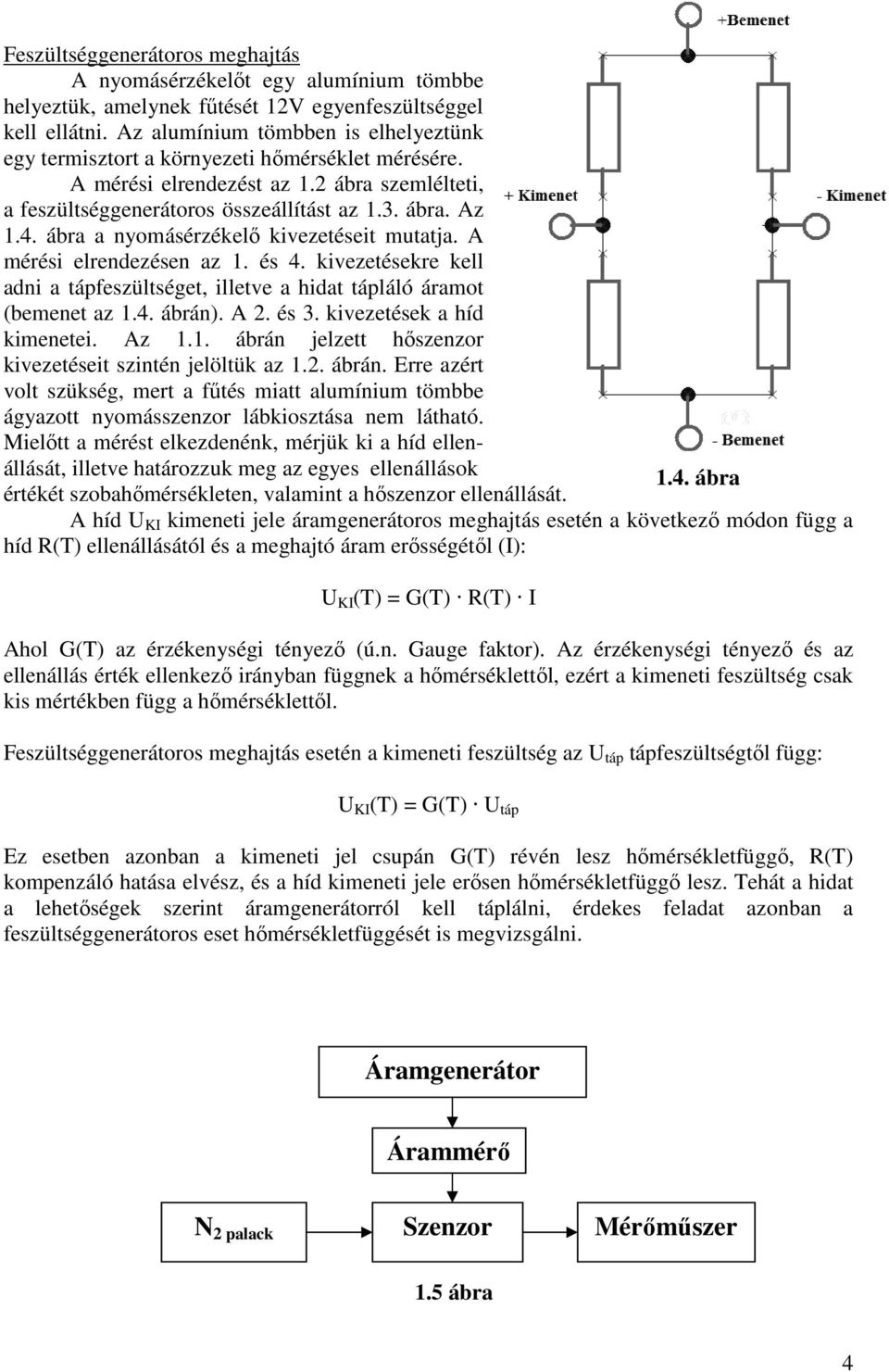 ábra a nyomásérzékelő kivezetéseit mutatja. A mérési elrendezésen az 1. és 4. kivezetésekre kell adni a tápfeszültséget, illetve a hidat tápláló áramot (bemenet az 1.4. ábrán). A 2. és 3.