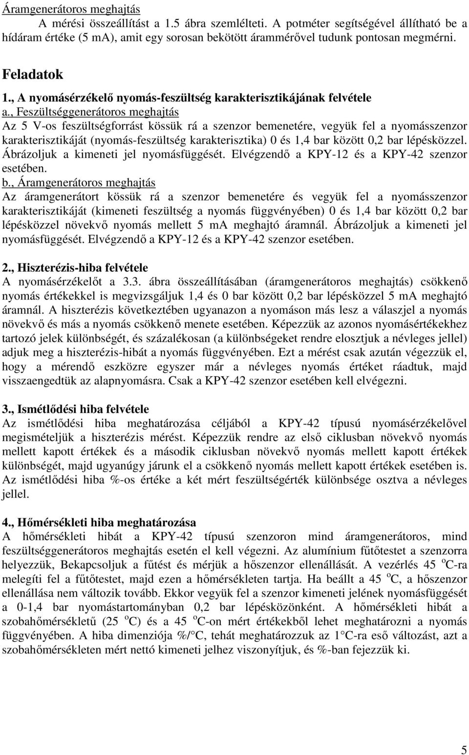 , Feszültséggenerátoros meghajtás Az 5 V-os feszültségforrást kössük rá a szenzor bemenetére, vegyük fel a nyomásszenzor karakterisztikáját (nyomás-feszültség karakterisztika) 0 és 1,4 bar között 0,2