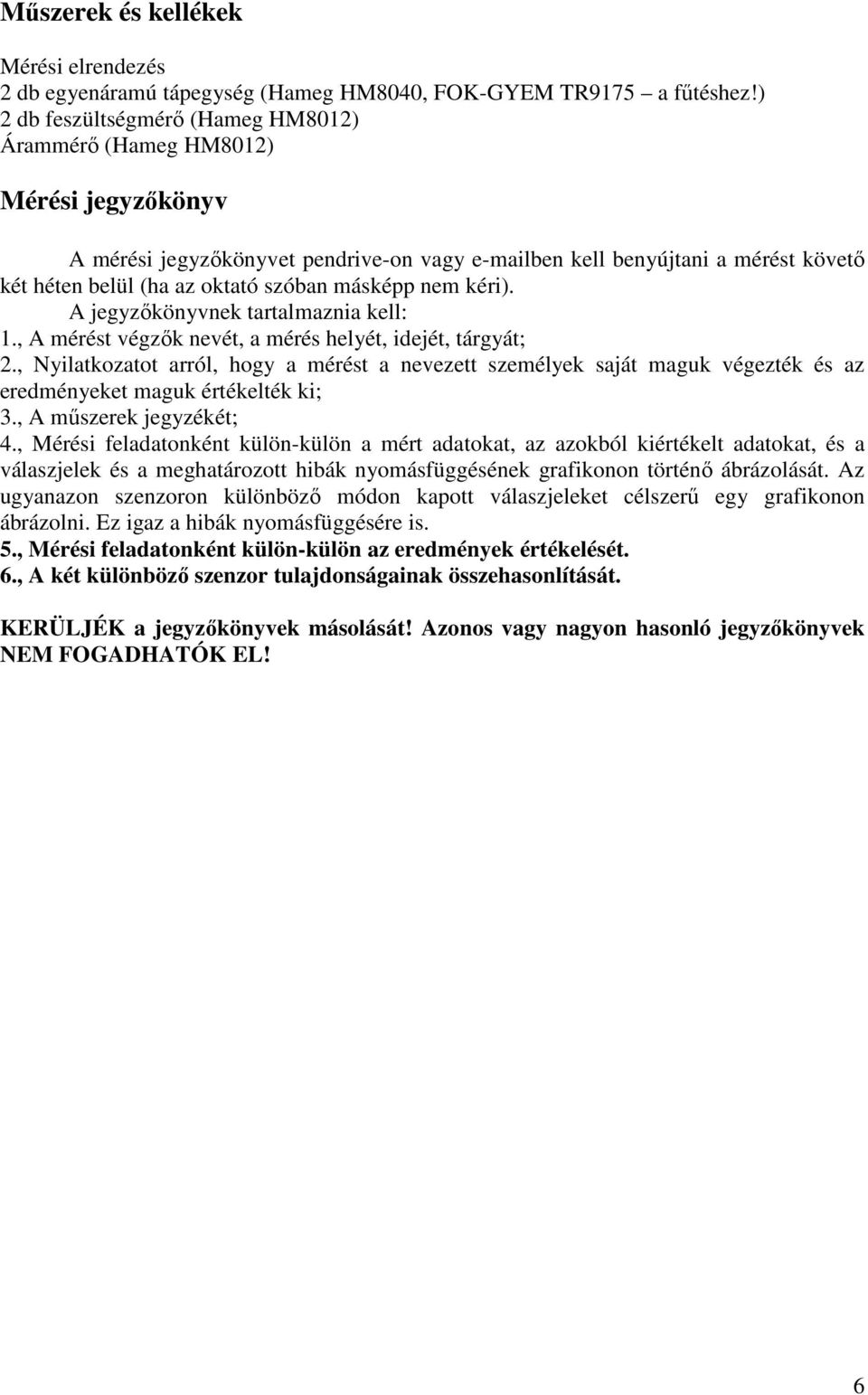 másképp nem kéri). A jegyzőkönyvnek tartalmaznia kell: 1., A mérést végzők nevét, a mérés helyét, idejét, tárgyát; 2.