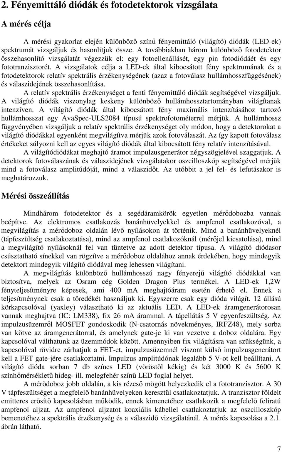 A vizsgálatok célja a LED-ek által kibocsátott fény spektrumának és a fotodetektorok relatív spektrális érzékenységének (azaz a fotoválasz hullámhosszfüggésének) és válaszidejének összehasonlítása.