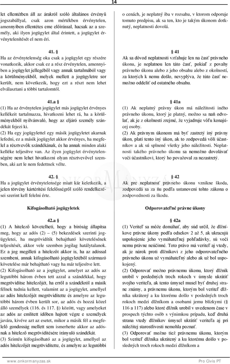 Ha az érvénytelenség oka csak a jogügylet egy részére vonatkozik, akkor csak ez a rész érvénytelen, amennyiben a jogügylet jellegéből vagy annak tartalmából vagy a körülményekből, melyek mellett a