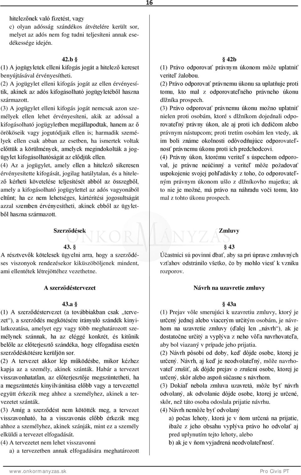 (2) A jogügylet elleni kifogás jogát az ellen érvényesítik, akinek az adós kifogásolható jogügyletéből haszna származott.