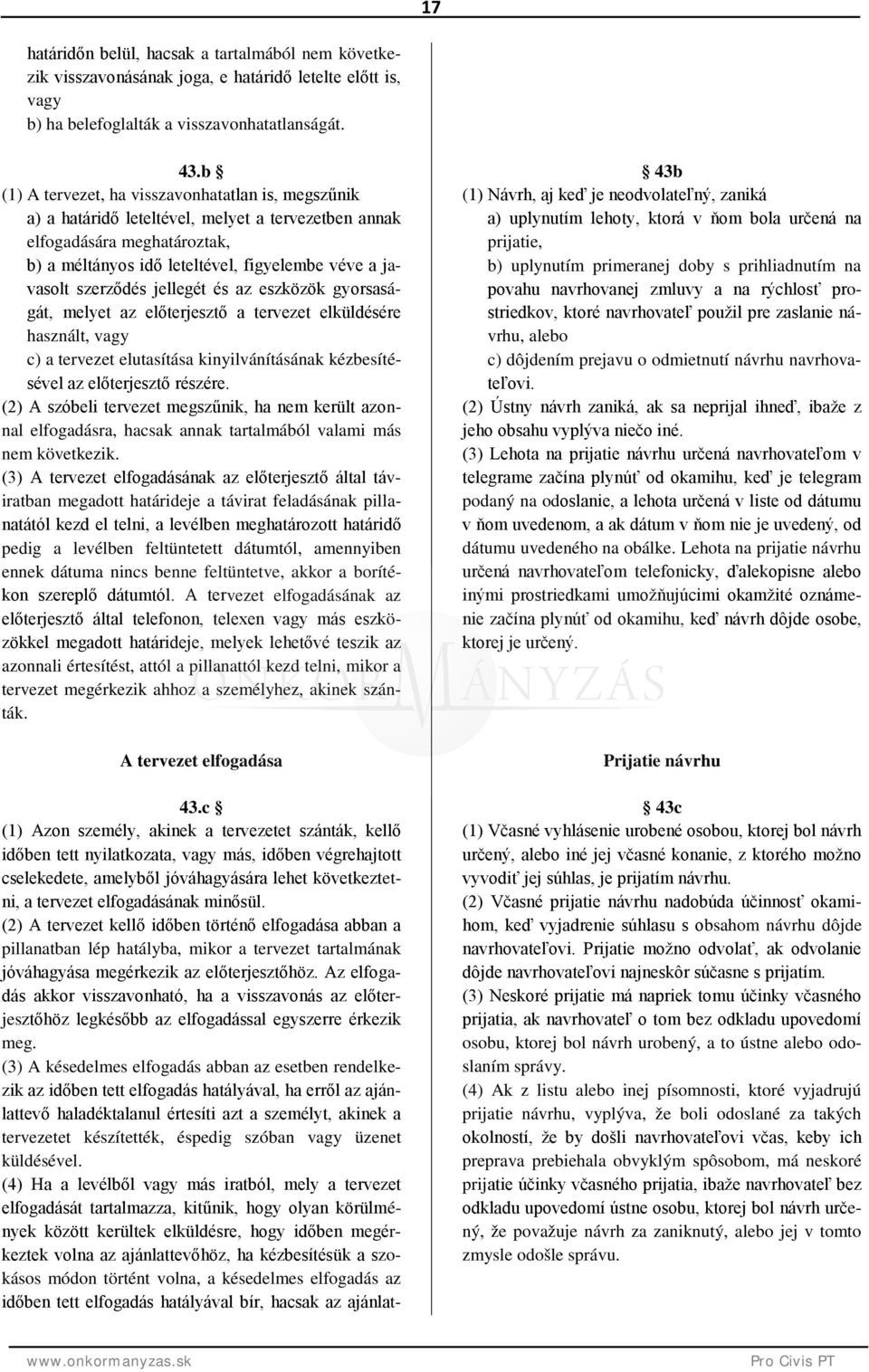 szerződés jellegét és az eszközök gyorsaságát, melyet az előterjesztő a tervezet elküldésére használt, vagy c) a tervezet elutasítása kinyilvánításának kézbesítésével az előterjesztő részére.