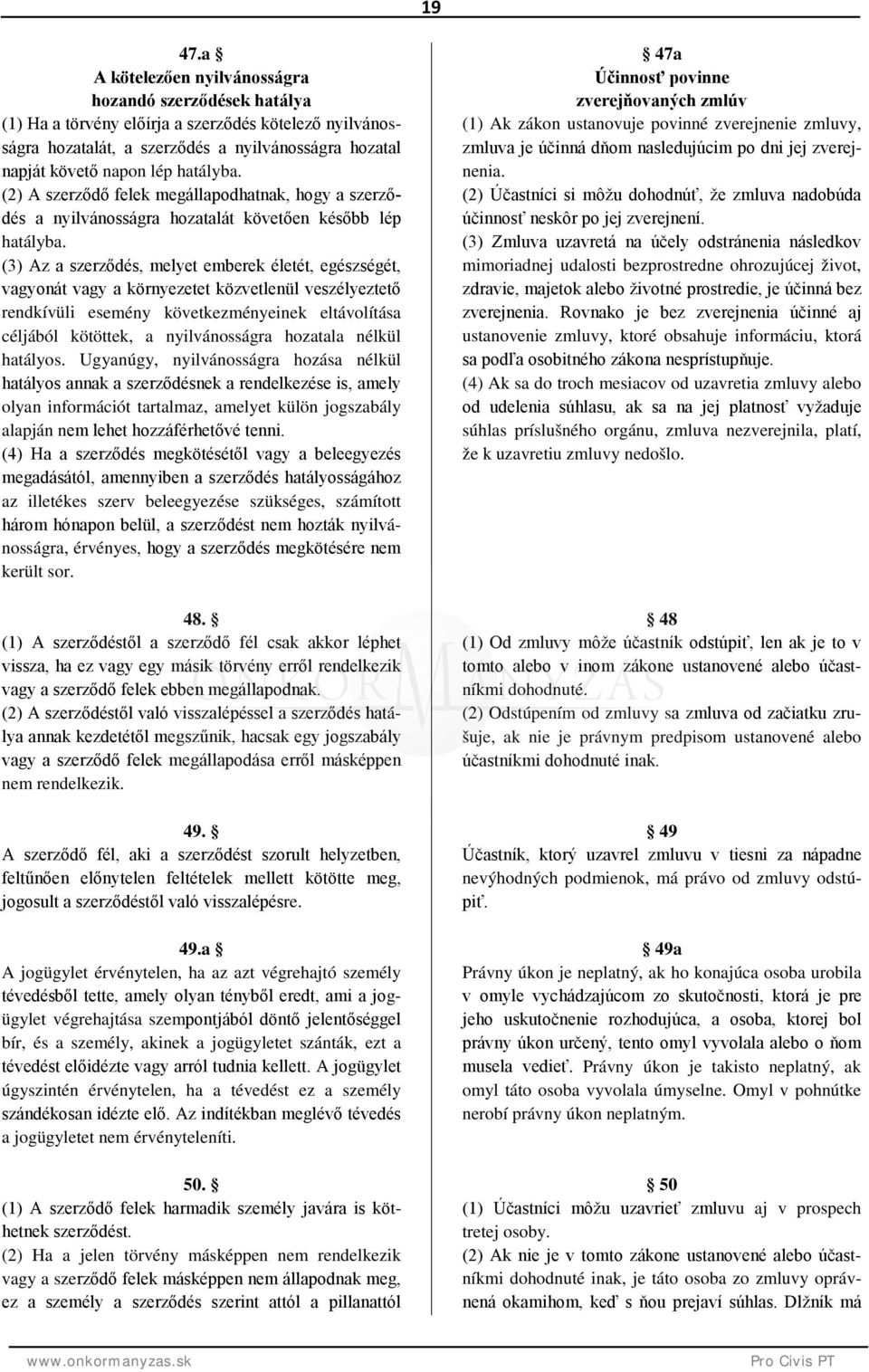 (2) A szerződő felek megállapodhatnak, hogy a szerződés a nyilvánosságra hozatalát követően később lép hatályba.