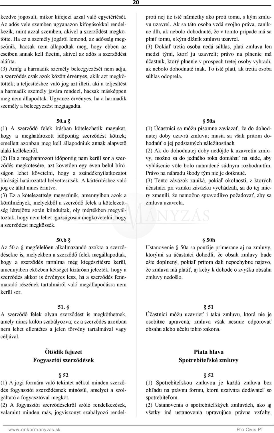 (3) Amíg a harmadik személy beleegyezését nem adja, a szerződés csak azok között érvényes, akik azt megkötötték; a teljesítéshez való jog azt illeti, aki a teljesítést a harmadik személy javára