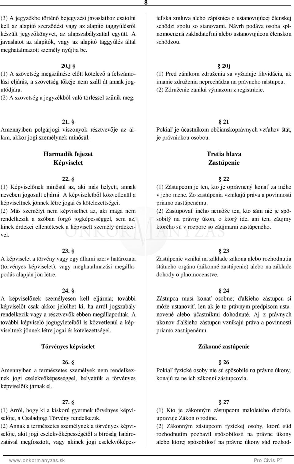 j (1) A szövetség megszűnése előtt kötelező a felszámolási eljárás, a szövetség tőkéje nem száll át annak jogutódjára. (2) A szövetség a jegyzékből való törléssel szűnik meg.