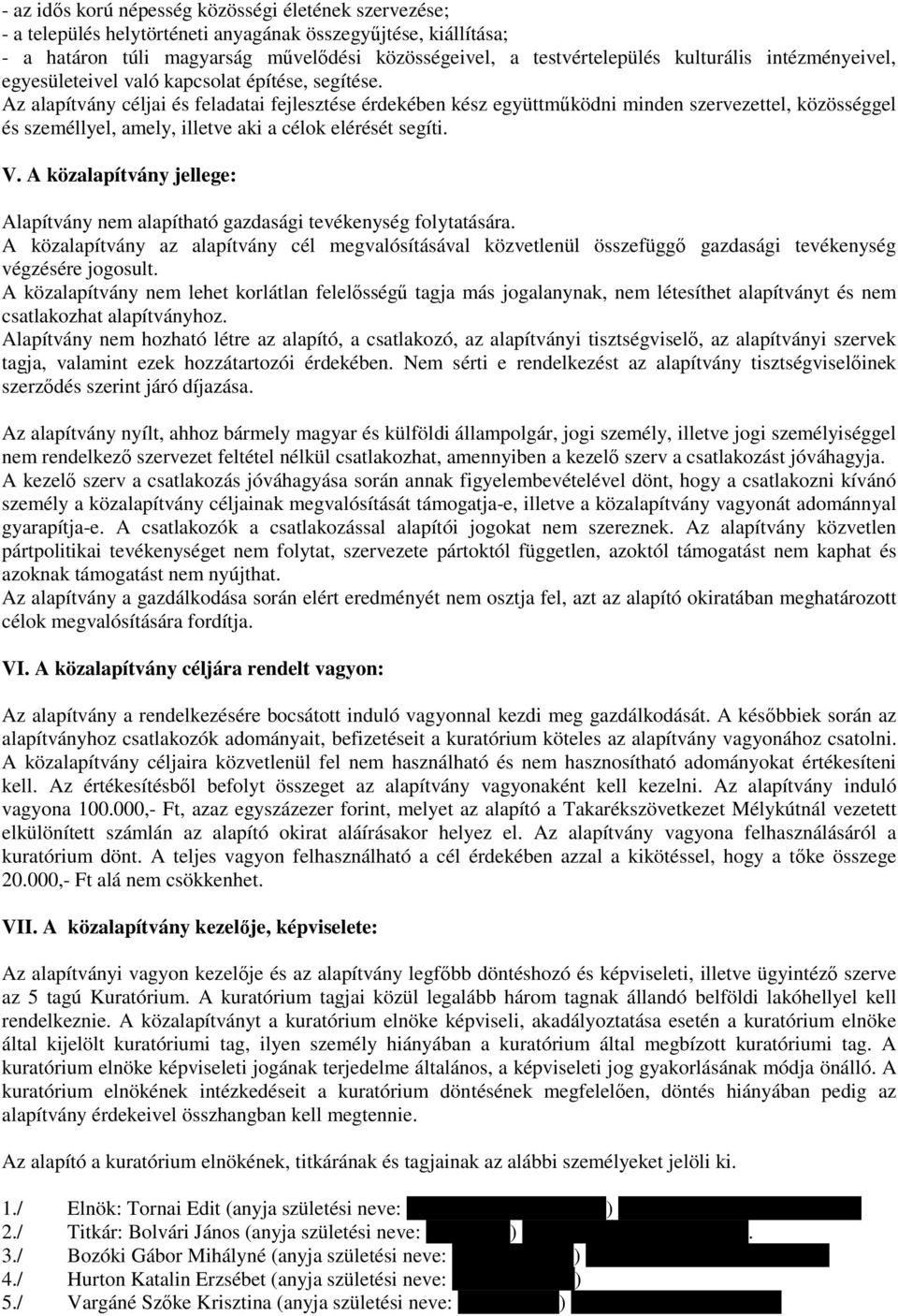 Az alapítvány céljai és feladatai fejlesztése érdekében kész együttmőködni minden szervezettel, közösséggel és személlyel, amely, illetve aki a célok elérését segíti. V.