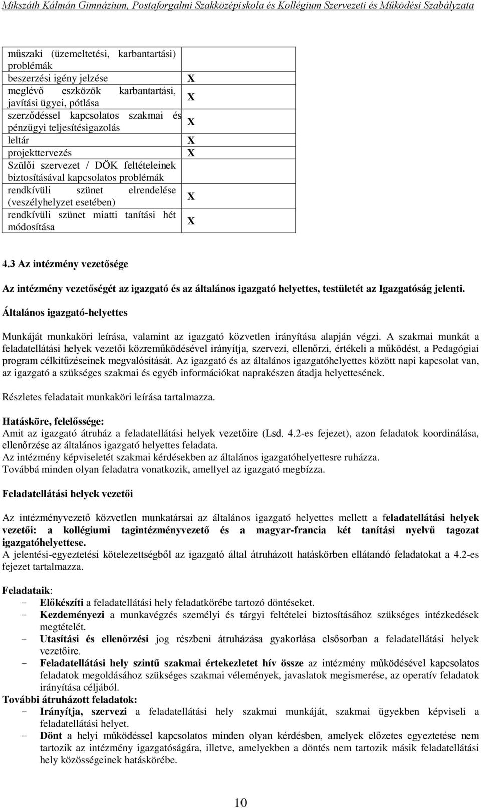 3 Az intézmény vezetősége Az intézmény vezetőségét az igazgató és az általános igazgató helyettes, testületét az Igazgatóság jelenti.