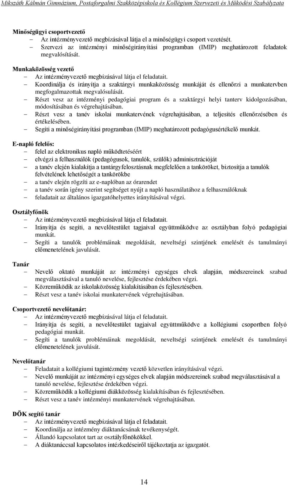 Részt vesz az intézményi pedagógiai program és a szaktárgyi helyi tanterv kidolgozásában, módosításában és végrehajtásában.