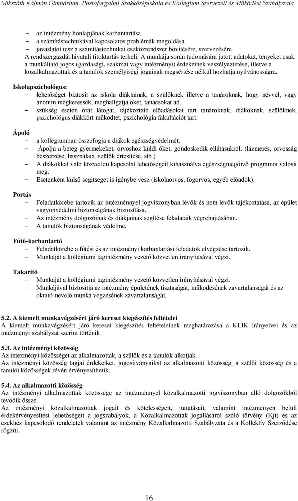 A munkája során tudomására jutott adatokat, tényeket csak a munkáltató jogos (gazdasági, szakmai vagy intézményi) érdekeinek veszélyeztetése, illetve a közalkalmazottak és a tanulók személyiségi