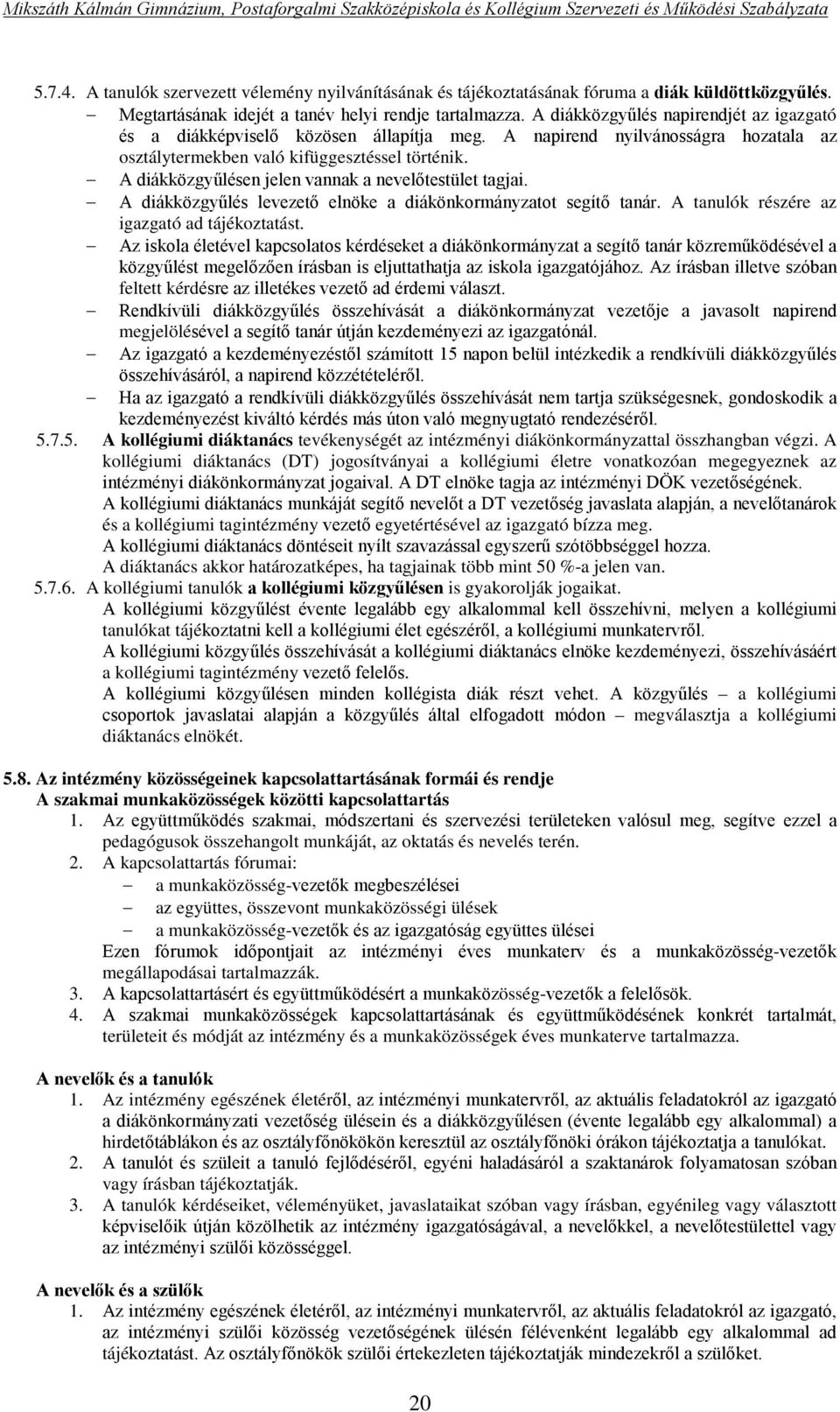 A diákközgyűlésen jelen vannak a nevelőtestület tagjai. A diákközgyűlés levezető elnöke a diákönkormányzatot segítő tanár. A tanulók részére az igazgató ad tájékoztatást.