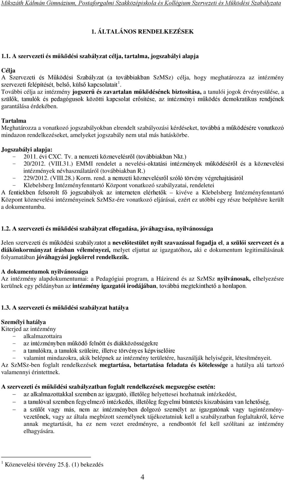 További célja az intézmény jogszerű és zavartalan működésének biztosítása, a tanulói jogok érvényesülése, a szülők, tanulók és pedagógusok közötti kapcsolat erősítése, az intézményi működés