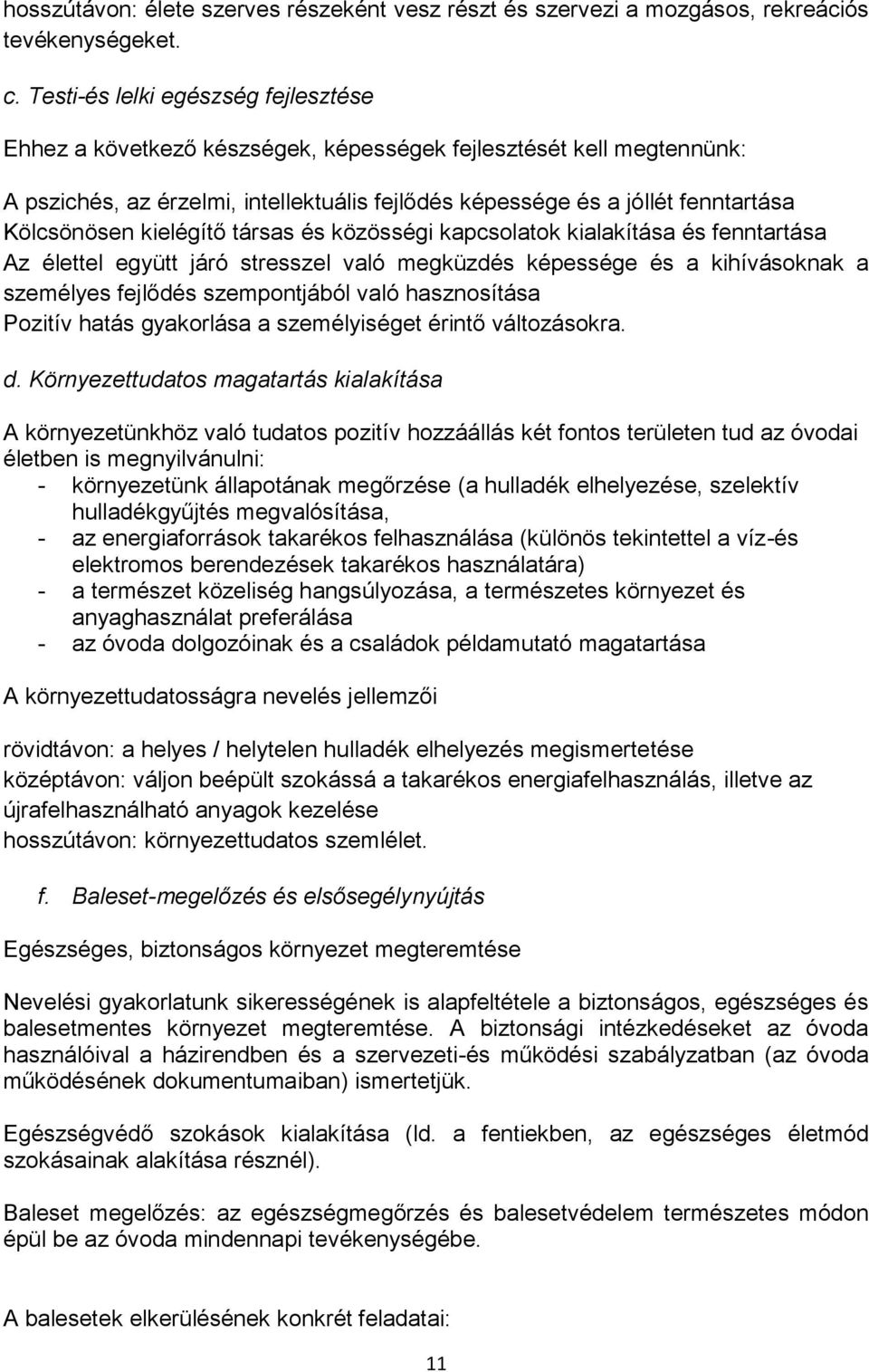 kielégítő társas és közösségi kapcsolatok kialakítása és fenntartása Az élettel együtt járó stresszel való megküzdés képessége és a kihívásoknak a személyes fejlődés szempontjából való hasznosítása