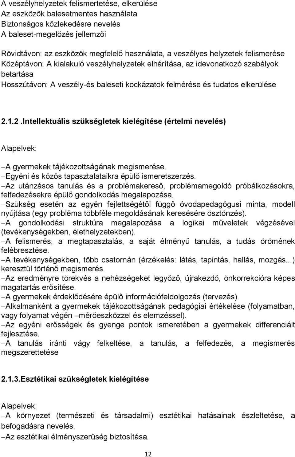 2.1.2.Intellektuális szükségletek kielégítése (értelmi nevelés) Alapelvek: A gyermekek tájékozottságának megismerése. Egyéni és közös tapasztalataikra épülő ismeretszerzés.