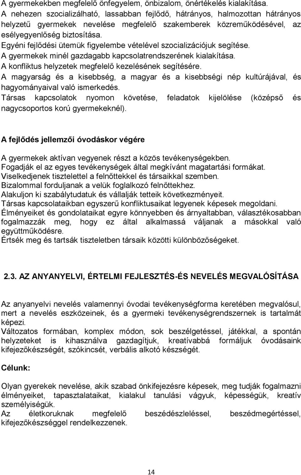 Egyéni fejlődési ütemük figyelembe vételével szocializációjuk segítése. A gyermekek minél gazdagabb kapcsolatrendszerének kialakítása. A konfliktus helyzetek megfelelő kezelésének segítésére.